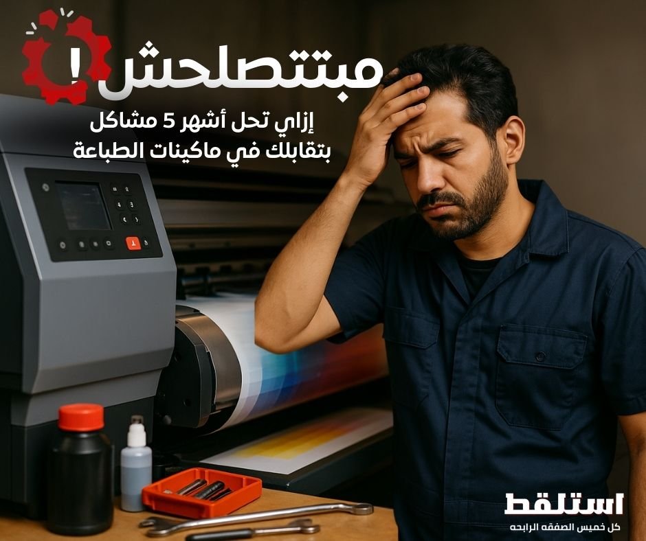 إزاي تحل أشهر 5 مشاكل بتقابلك في ماكينات الطباعة